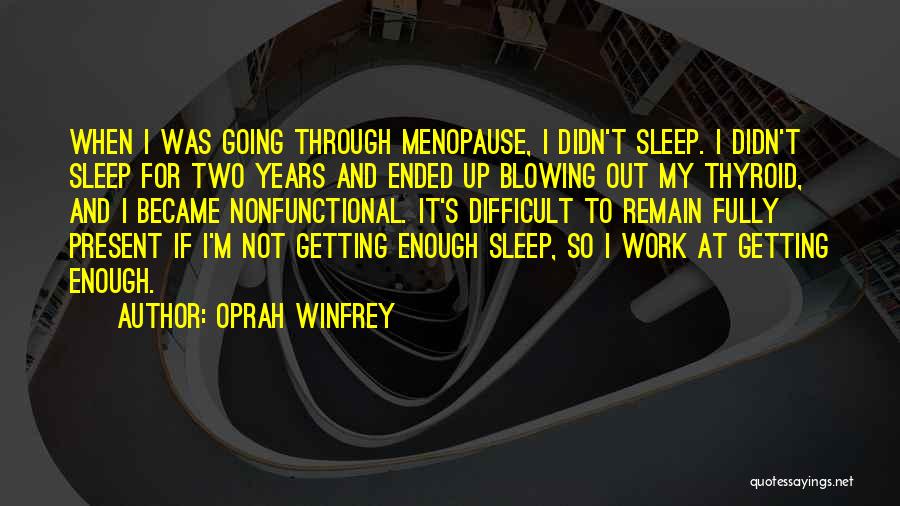 Oprah Winfrey Quotes: When I Was Going Through Menopause, I Didn't Sleep. I Didn't Sleep For Two Years And Ended Up Blowing Out