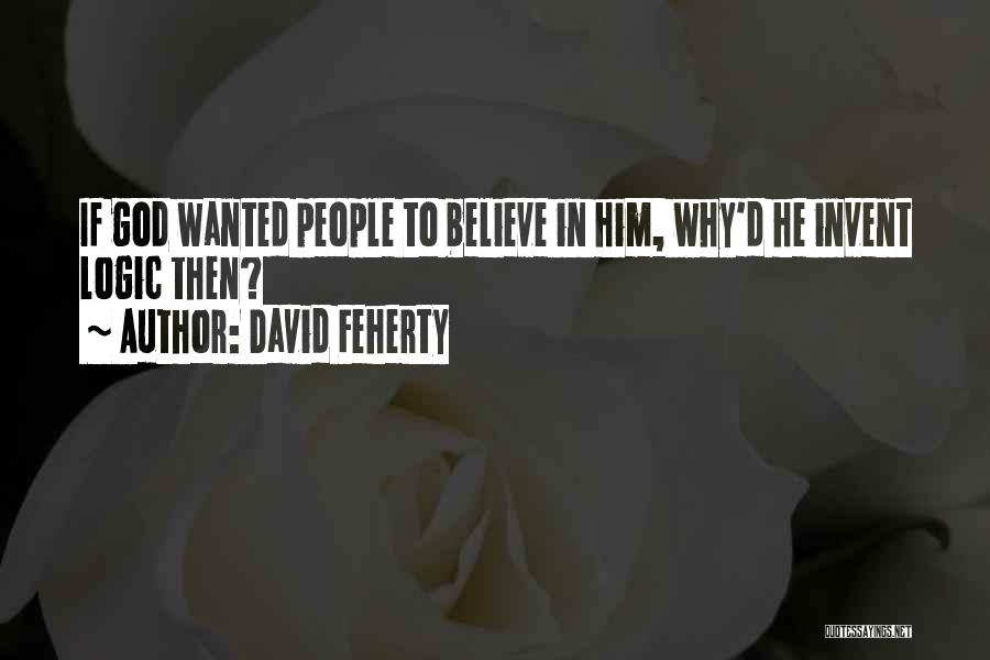 David Feherty Quotes: If God Wanted People To Believe In Him, Why'd He Invent Logic Then?