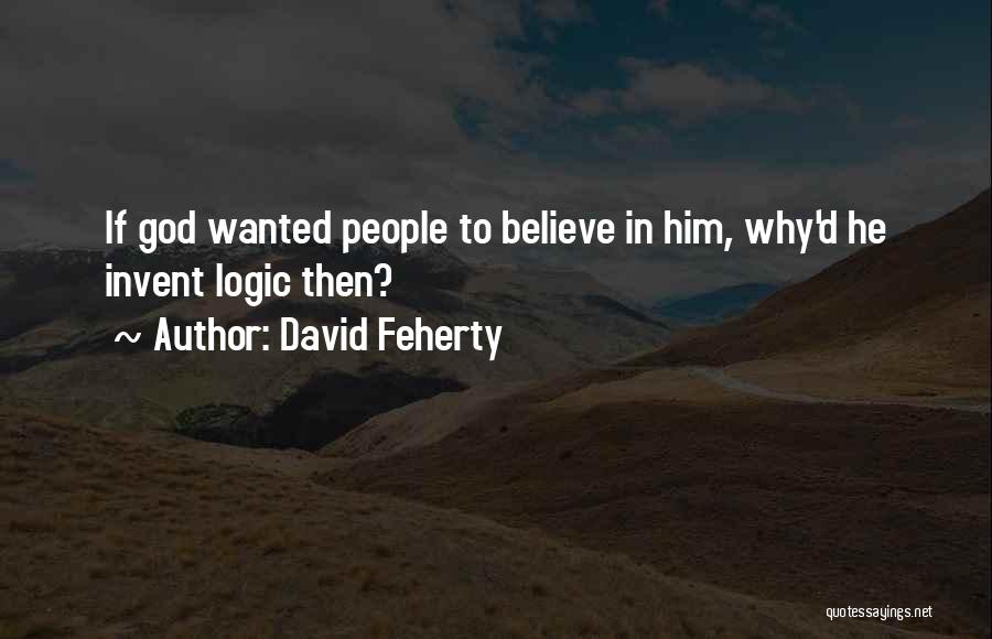 David Feherty Quotes: If God Wanted People To Believe In Him, Why'd He Invent Logic Then?