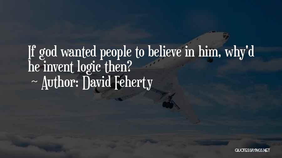David Feherty Quotes: If God Wanted People To Believe In Him, Why'd He Invent Logic Then?