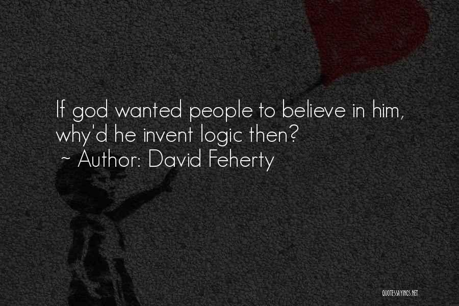 David Feherty Quotes: If God Wanted People To Believe In Him, Why'd He Invent Logic Then?