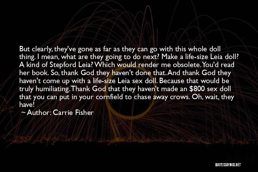 Carrie Fisher Quotes: But Clearly, They've Gone As Far As They Can Go With This Whole Doll Thing. I Mean, What Are They