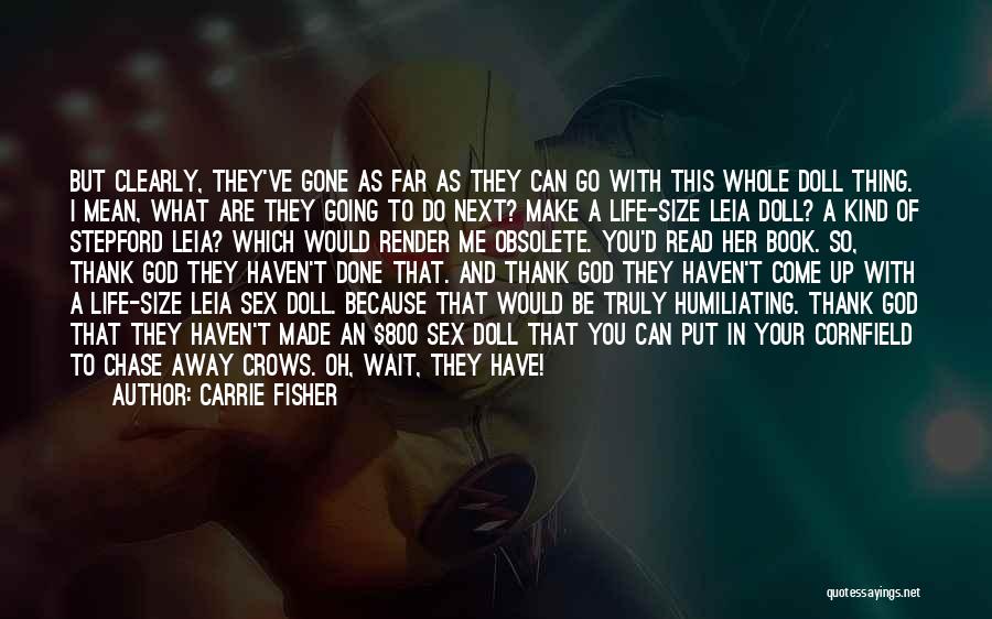 Carrie Fisher Quotes: But Clearly, They've Gone As Far As They Can Go With This Whole Doll Thing. I Mean, What Are They