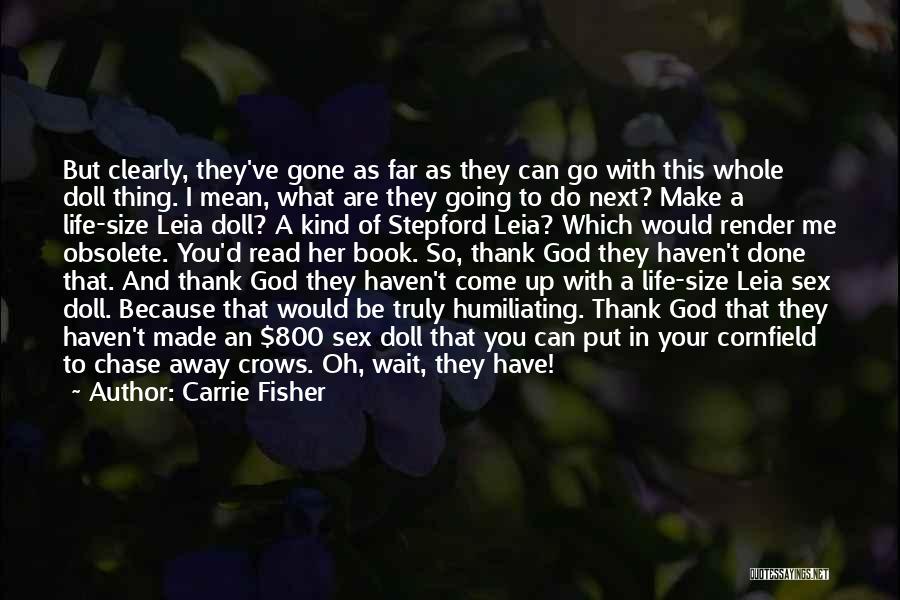 Carrie Fisher Quotes: But Clearly, They've Gone As Far As They Can Go With This Whole Doll Thing. I Mean, What Are They