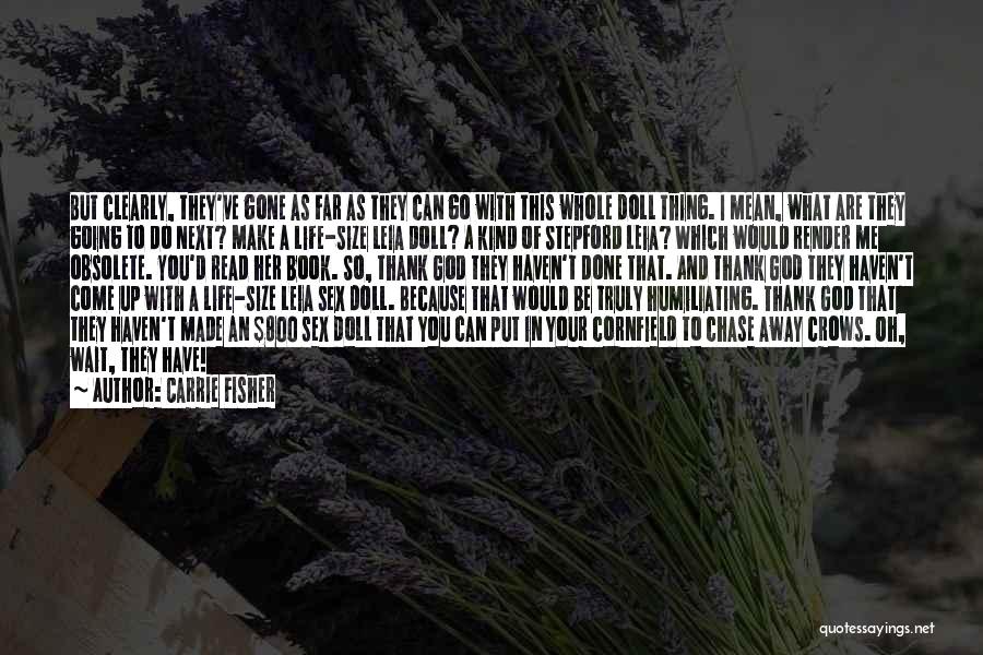 Carrie Fisher Quotes: But Clearly, They've Gone As Far As They Can Go With This Whole Doll Thing. I Mean, What Are They