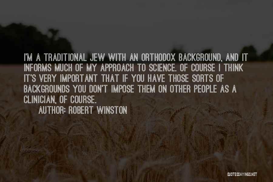 Robert Winston Quotes: I'm A Traditional Jew With An Orthodox Background, And It Informs Much Of My Approach To Science. Of Course I