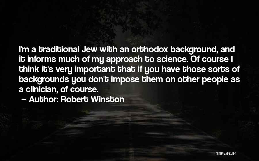 Robert Winston Quotes: I'm A Traditional Jew With An Orthodox Background, And It Informs Much Of My Approach To Science. Of Course I