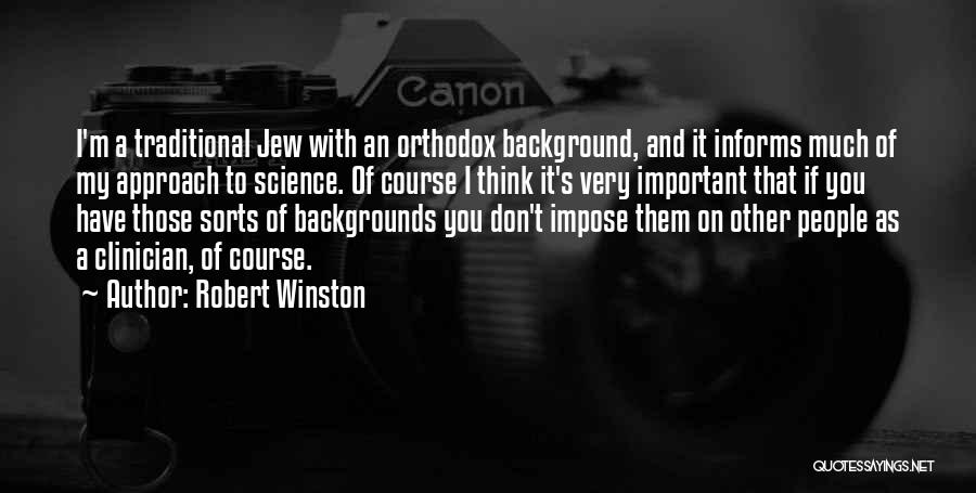 Robert Winston Quotes: I'm A Traditional Jew With An Orthodox Background, And It Informs Much Of My Approach To Science. Of Course I