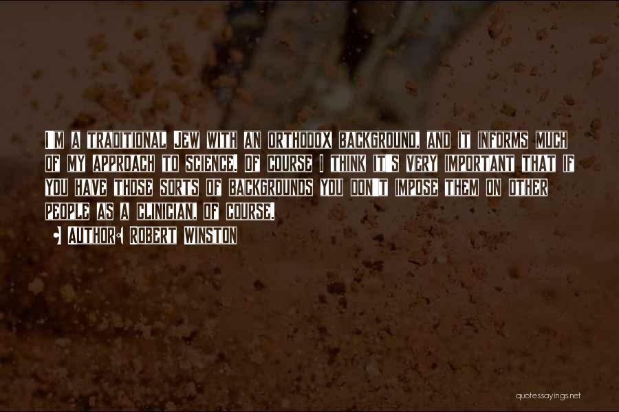 Robert Winston Quotes: I'm A Traditional Jew With An Orthodox Background, And It Informs Much Of My Approach To Science. Of Course I