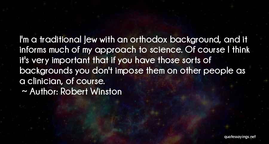 Robert Winston Quotes: I'm A Traditional Jew With An Orthodox Background, And It Informs Much Of My Approach To Science. Of Course I