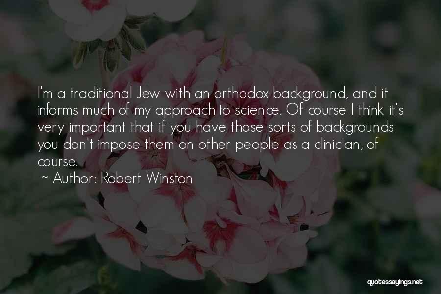 Robert Winston Quotes: I'm A Traditional Jew With An Orthodox Background, And It Informs Much Of My Approach To Science. Of Course I