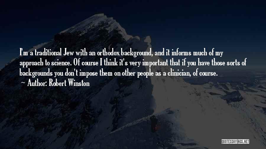 Robert Winston Quotes: I'm A Traditional Jew With An Orthodox Background, And It Informs Much Of My Approach To Science. Of Course I