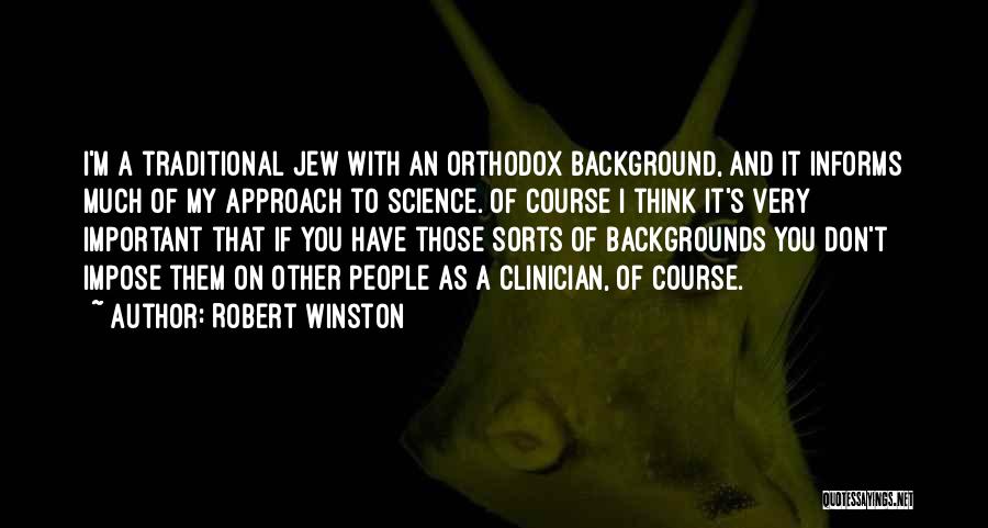 Robert Winston Quotes: I'm A Traditional Jew With An Orthodox Background, And It Informs Much Of My Approach To Science. Of Course I