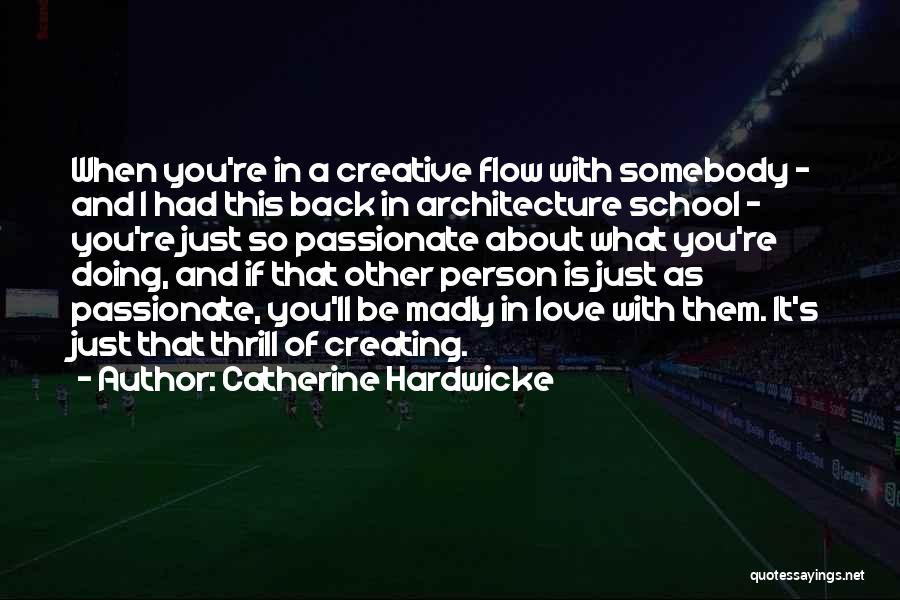 Catherine Hardwicke Quotes: When You're In A Creative Flow With Somebody - And I Had This Back In Architecture School - You're Just