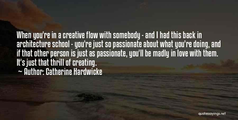 Catherine Hardwicke Quotes: When You're In A Creative Flow With Somebody - And I Had This Back In Architecture School - You're Just