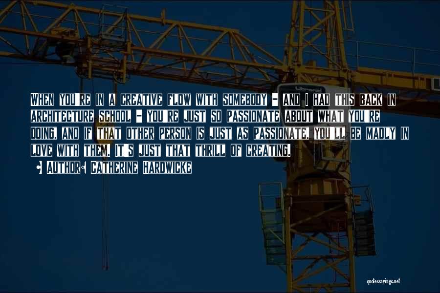 Catherine Hardwicke Quotes: When You're In A Creative Flow With Somebody - And I Had This Back In Architecture School - You're Just