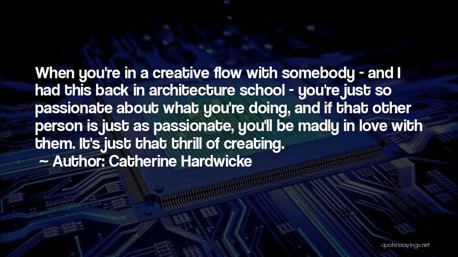 Catherine Hardwicke Quotes: When You're In A Creative Flow With Somebody - And I Had This Back In Architecture School - You're Just