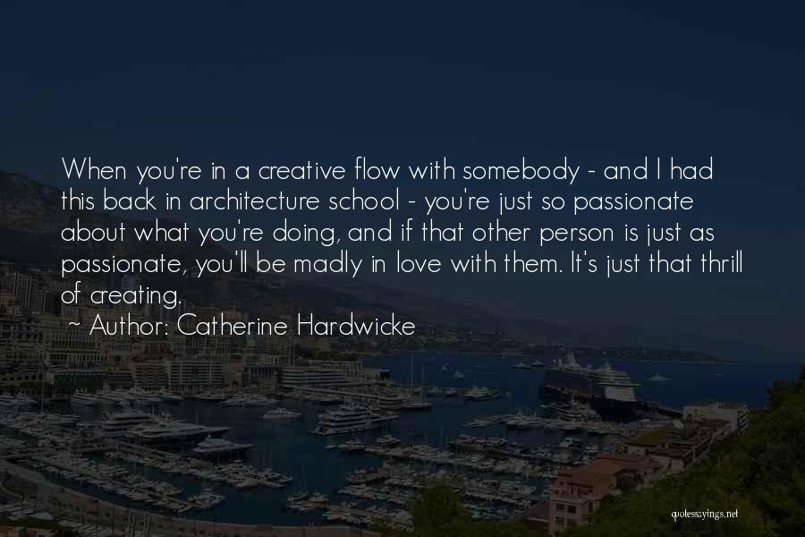 Catherine Hardwicke Quotes: When You're In A Creative Flow With Somebody - And I Had This Back In Architecture School - You're Just