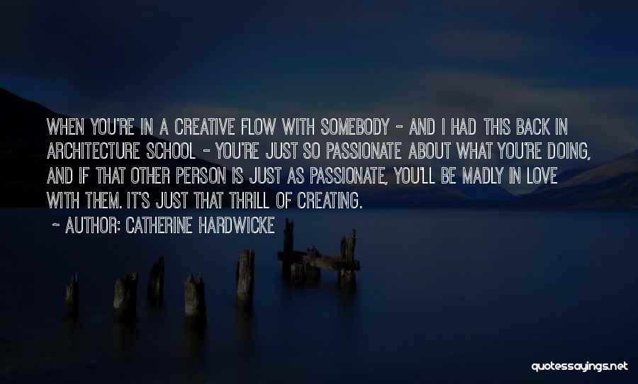 Catherine Hardwicke Quotes: When You're In A Creative Flow With Somebody - And I Had This Back In Architecture School - You're Just