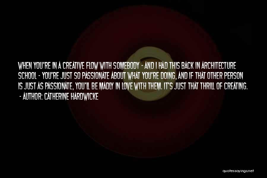 Catherine Hardwicke Quotes: When You're In A Creative Flow With Somebody - And I Had This Back In Architecture School - You're Just