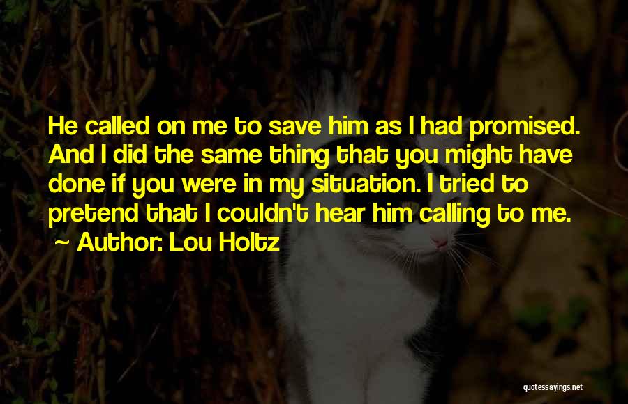 Lou Holtz Quotes: He Called On Me To Save Him As I Had Promised. And I Did The Same Thing That You Might