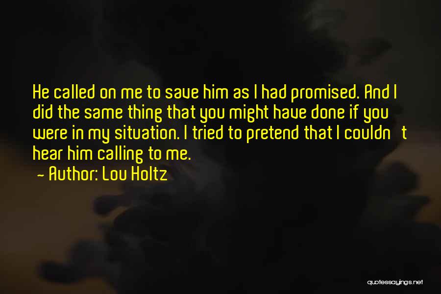 Lou Holtz Quotes: He Called On Me To Save Him As I Had Promised. And I Did The Same Thing That You Might