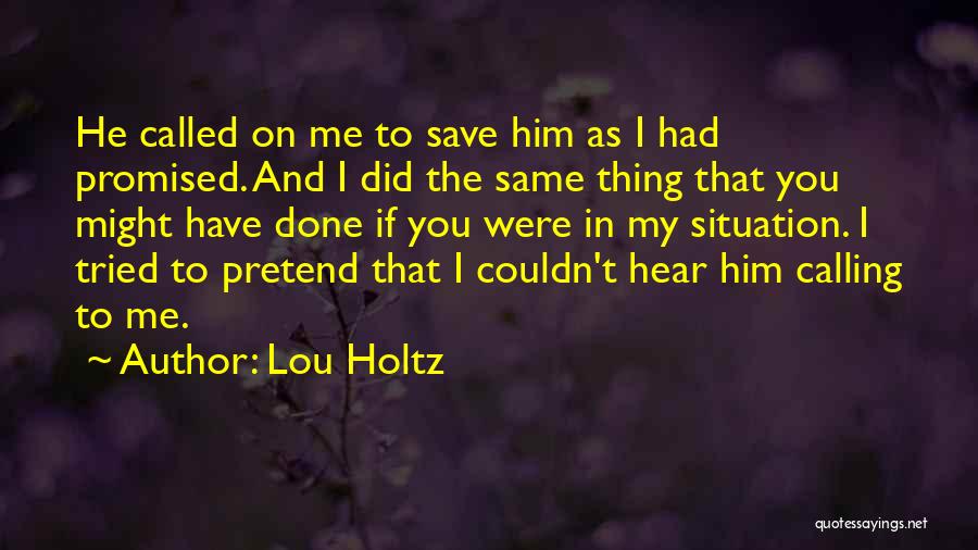 Lou Holtz Quotes: He Called On Me To Save Him As I Had Promised. And I Did The Same Thing That You Might