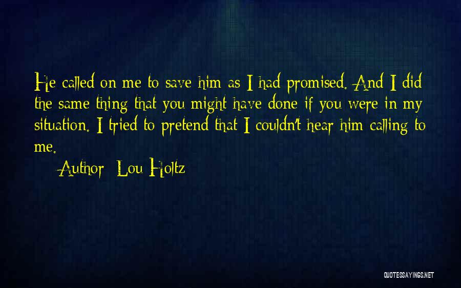 Lou Holtz Quotes: He Called On Me To Save Him As I Had Promised. And I Did The Same Thing That You Might