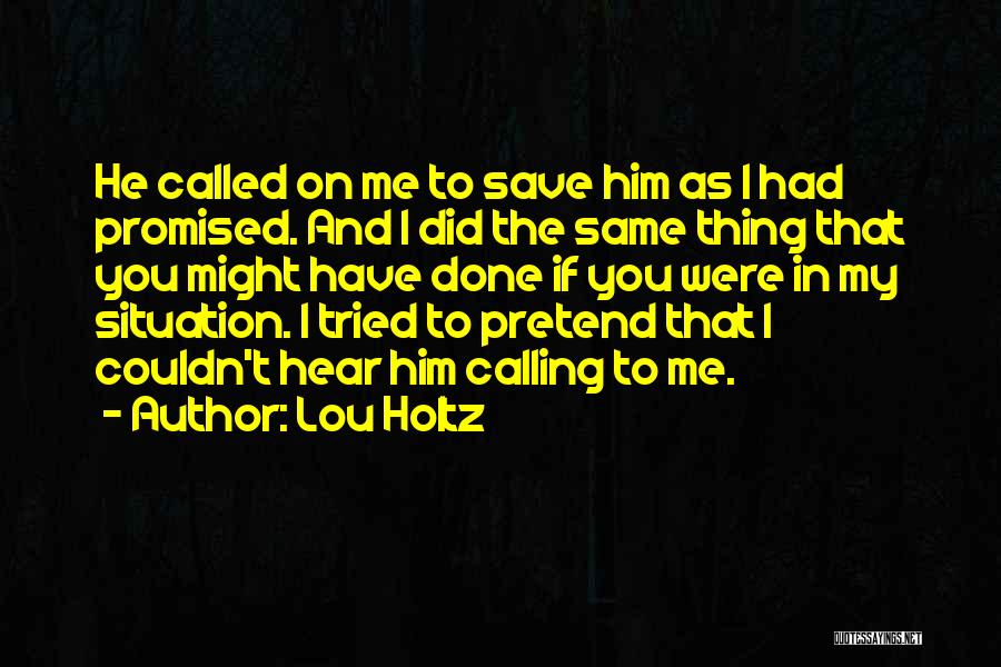 Lou Holtz Quotes: He Called On Me To Save Him As I Had Promised. And I Did The Same Thing That You Might