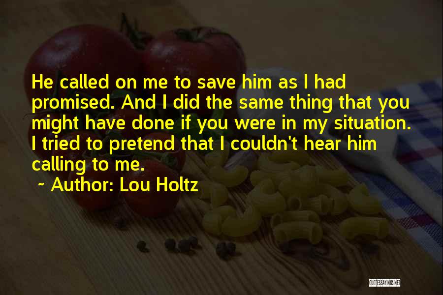 Lou Holtz Quotes: He Called On Me To Save Him As I Had Promised. And I Did The Same Thing That You Might