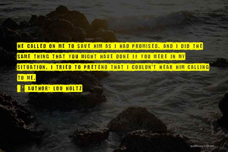 Lou Holtz Quotes: He Called On Me To Save Him As I Had Promised. And I Did The Same Thing That You Might