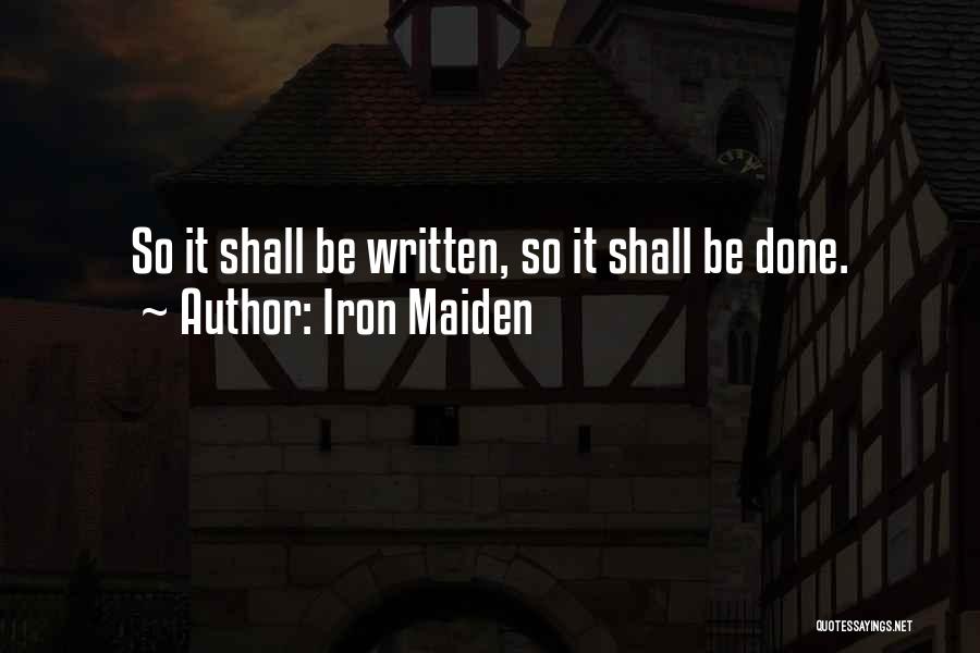 Iron Maiden Quotes: So It Shall Be Written, So It Shall Be Done.