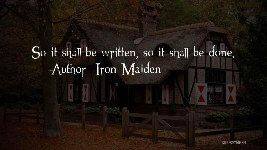 Iron Maiden Quotes: So It Shall Be Written, So It Shall Be Done.