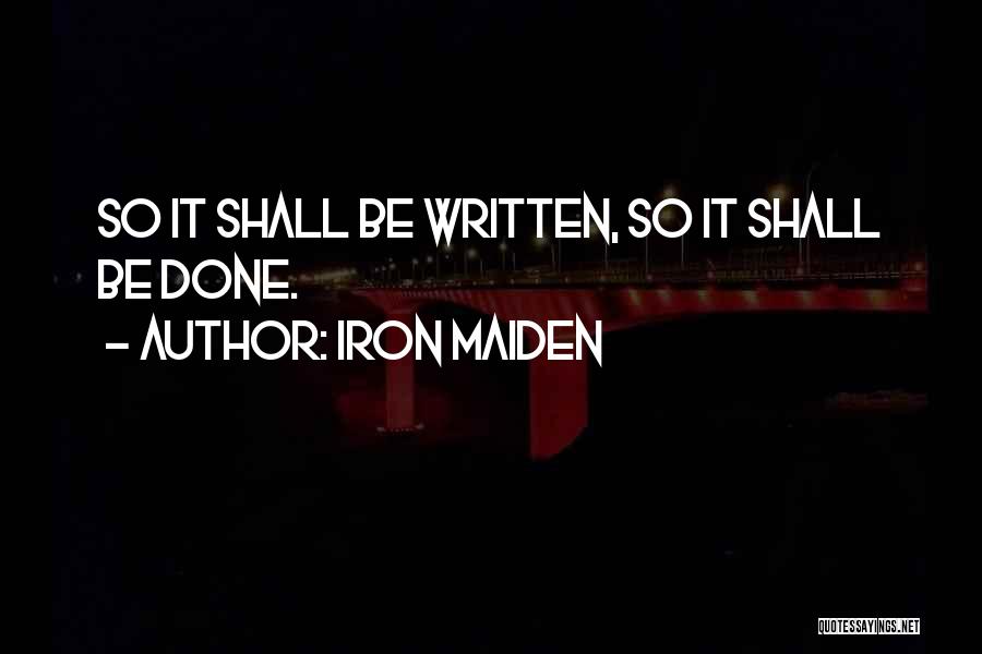 Iron Maiden Quotes: So It Shall Be Written, So It Shall Be Done.