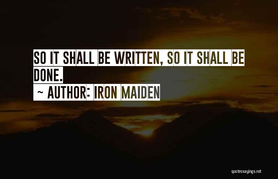 Iron Maiden Quotes: So It Shall Be Written, So It Shall Be Done.