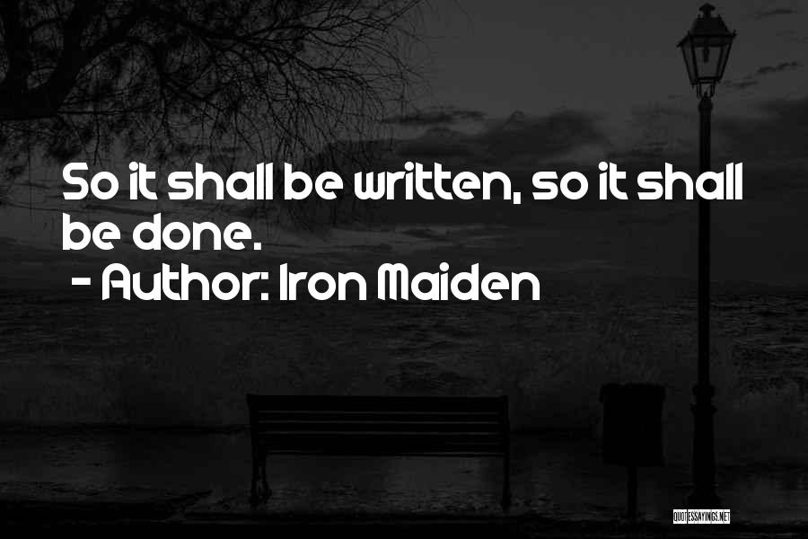 Iron Maiden Quotes: So It Shall Be Written, So It Shall Be Done.