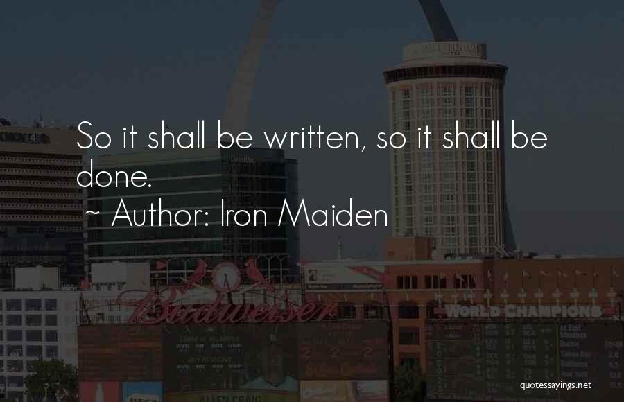 Iron Maiden Quotes: So It Shall Be Written, So It Shall Be Done.
