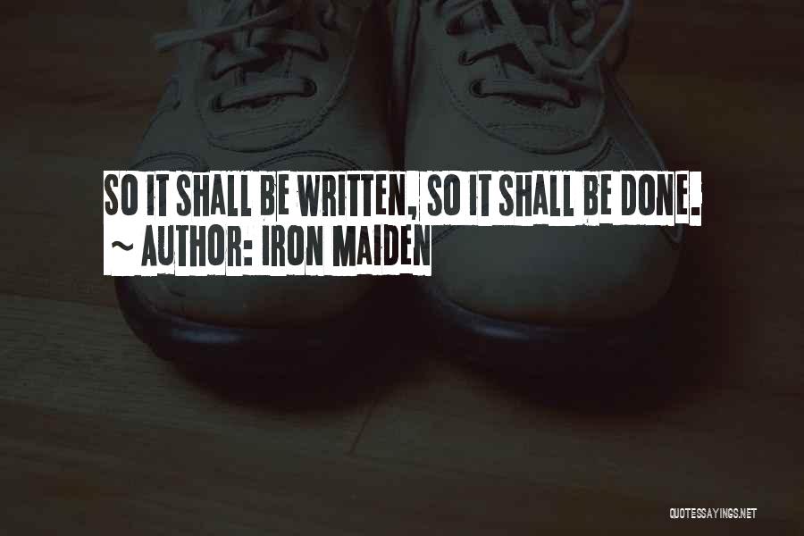 Iron Maiden Quotes: So It Shall Be Written, So It Shall Be Done.