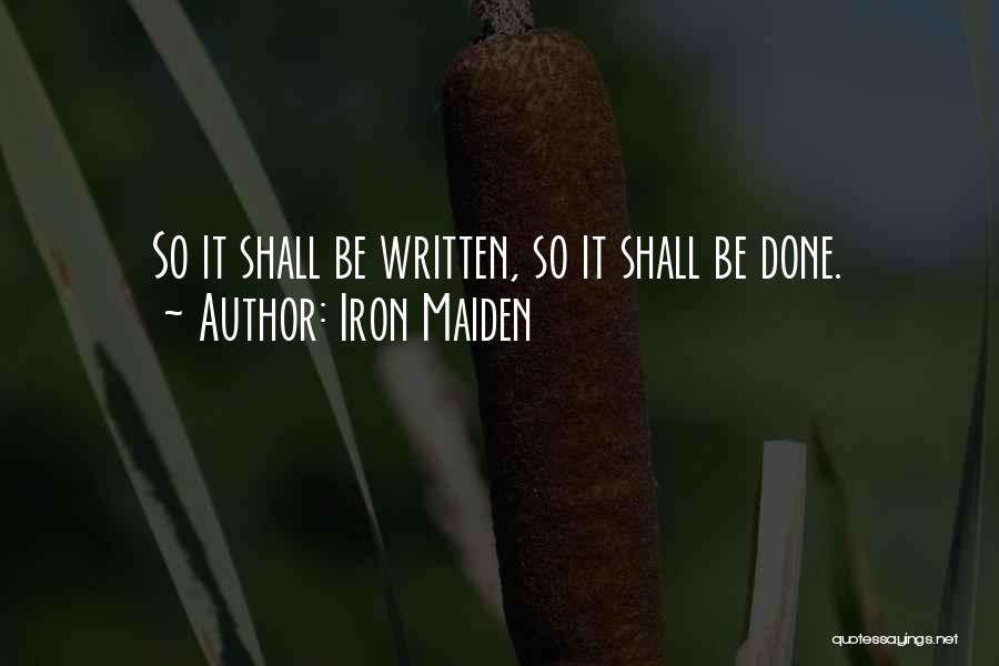 Iron Maiden Quotes: So It Shall Be Written, So It Shall Be Done.