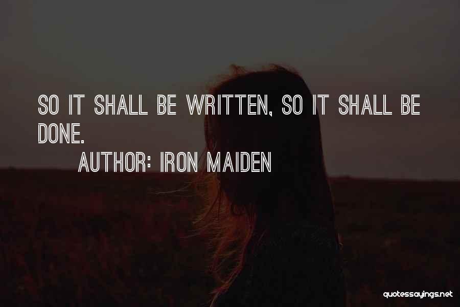 Iron Maiden Quotes: So It Shall Be Written, So It Shall Be Done.