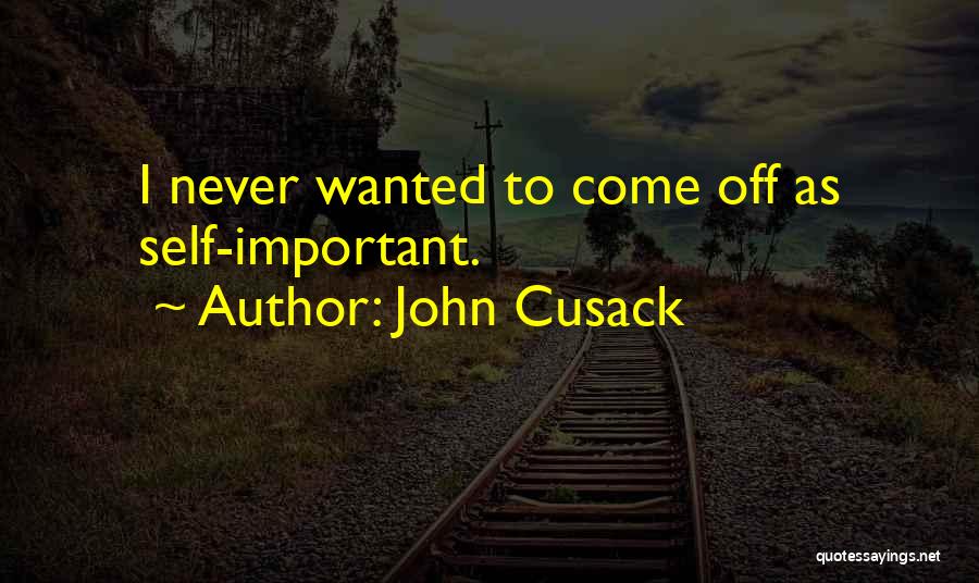 John Cusack Quotes: I Never Wanted To Come Off As Self-important.