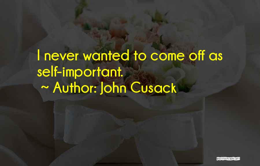 John Cusack Quotes: I Never Wanted To Come Off As Self-important.