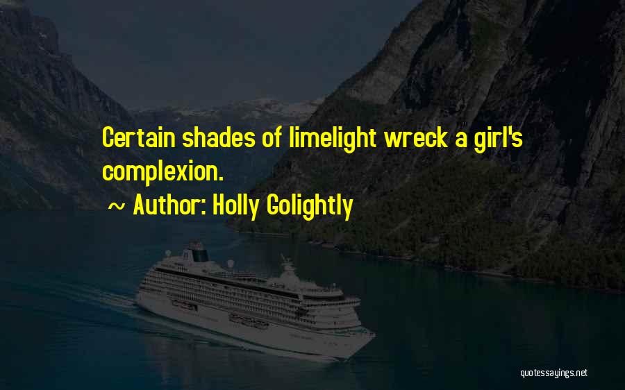 Holly Golightly Quotes: Certain Shades Of Limelight Wreck A Girl's Complexion.