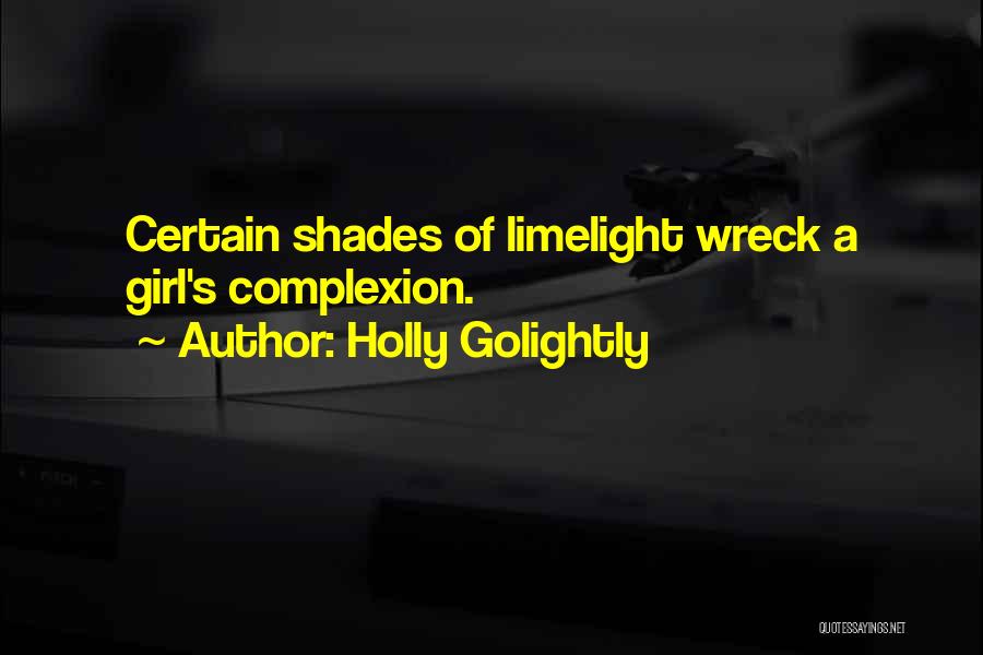 Holly Golightly Quotes: Certain Shades Of Limelight Wreck A Girl's Complexion.