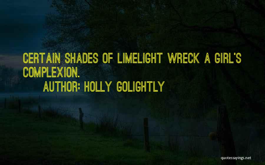 Holly Golightly Quotes: Certain Shades Of Limelight Wreck A Girl's Complexion.