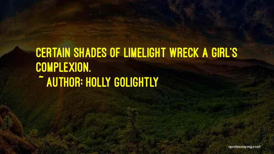 Holly Golightly Quotes: Certain Shades Of Limelight Wreck A Girl's Complexion.