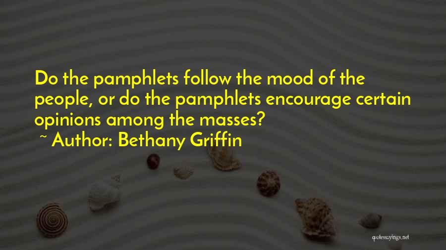 Bethany Griffin Quotes: Do The Pamphlets Follow The Mood Of The People, Or Do The Pamphlets Encourage Certain Opinions Among The Masses?