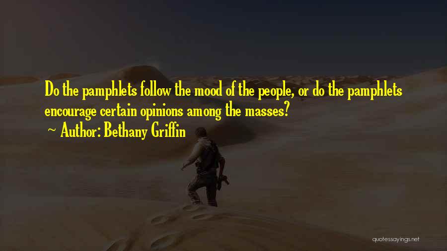 Bethany Griffin Quotes: Do The Pamphlets Follow The Mood Of The People, Or Do The Pamphlets Encourage Certain Opinions Among The Masses?