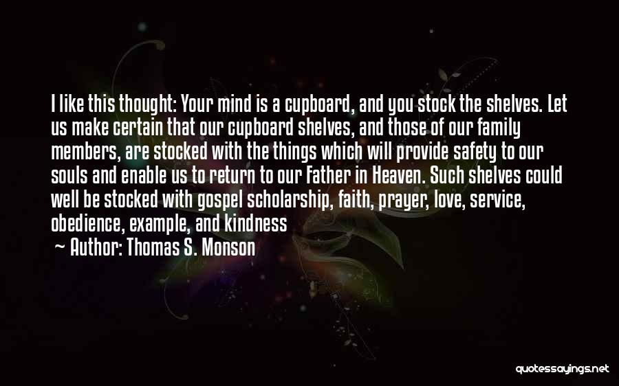 Thomas S. Monson Quotes: I Like This Thought: Your Mind Is A Cupboard, And You Stock The Shelves. Let Us Make Certain That Our