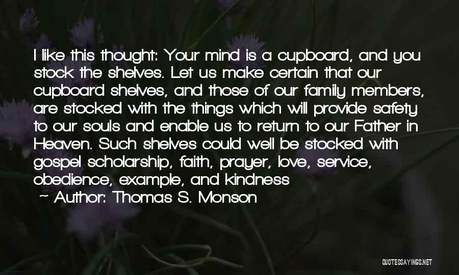 Thomas S. Monson Quotes: I Like This Thought: Your Mind Is A Cupboard, And You Stock The Shelves. Let Us Make Certain That Our